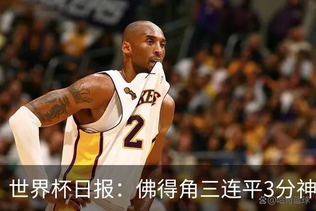 世界杯日报：佛得角三连平3分神奇出线 法西比皆头名晋级