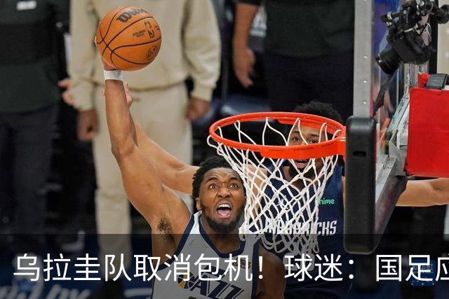 乌拉圭队取消包机！球迷：国足应该学一学